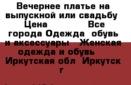 Вечернее платье на выпускной или свадьбу › Цена ­ 10 000 - Все города Одежда, обувь и аксессуары » Женская одежда и обувь   . Иркутская обл.,Иркутск г.